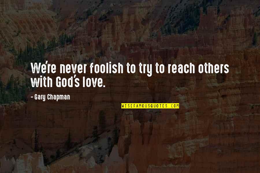 Cavemen Quotes By Gary Chapman: We're never foolish to try to reach others Cavemen Quotes By Gary Chapman: We're never foolish to try to reach others