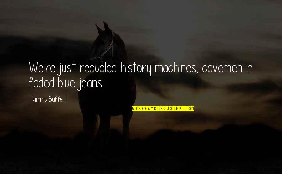 Cavemen Quotes By Jimmy Buffett: We're just recycled history machines, cavemen in faded