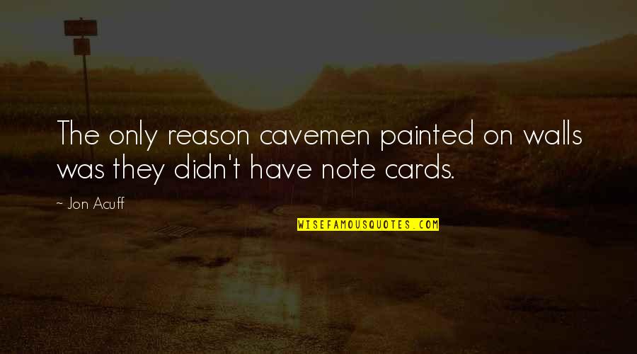 Cavemen Quotes By Jon Acuff: The only reason cavemen painted on walls was