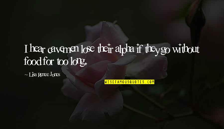 Cavemen Quotes By Lisa Renee Jones: I hear cavemen lose their alpha if they Cavemen Quotes By Lisa Renee Jones: I hear cavemen lose their alpha if they