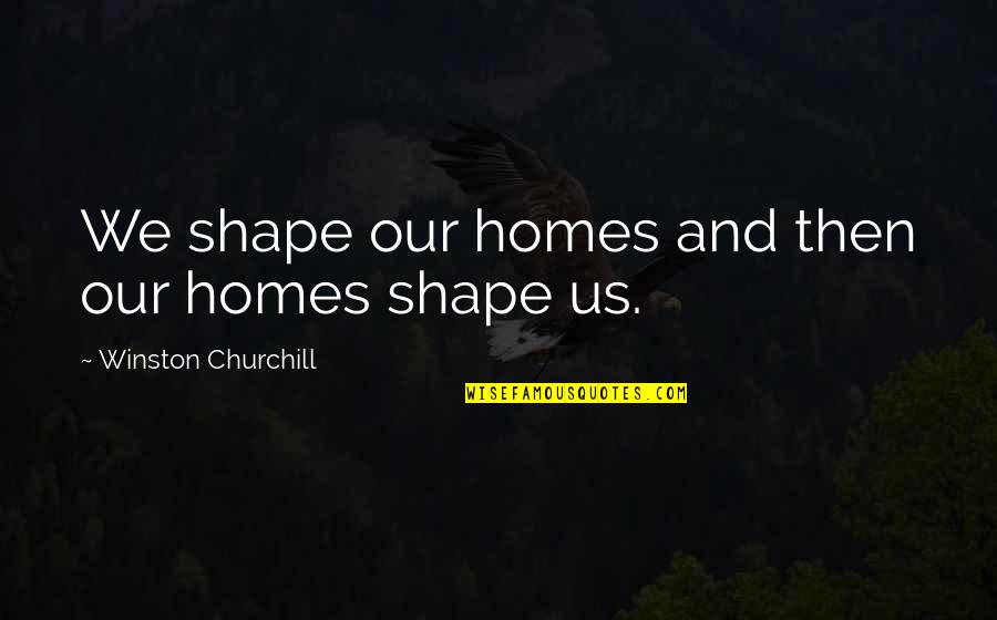 Cavemen Quotes By Winston Churchill: We shape our homes and then our homes