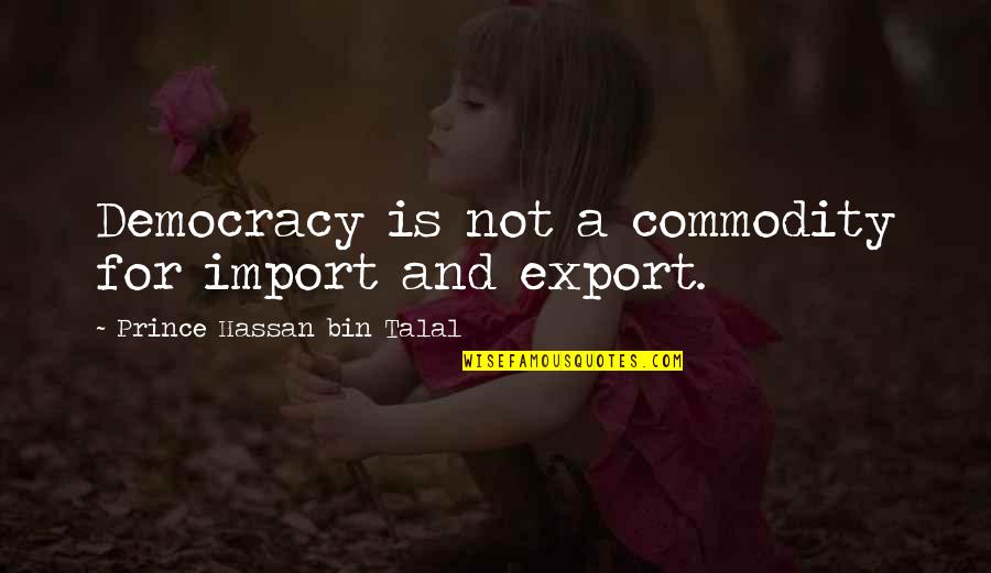 Cavenaghi Ridolfi Quotes By Prince Hassan Bin Talal: Democracy is not a commodity for import and Cavenaghi Ridolfi Quotes By Prince Hassan Bin Talal: Democracy is not a commodity for import and