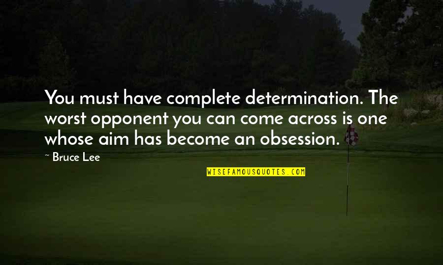 Cavenaugh Quotes By Bruce Lee: You must have complete determination. The worst opponent