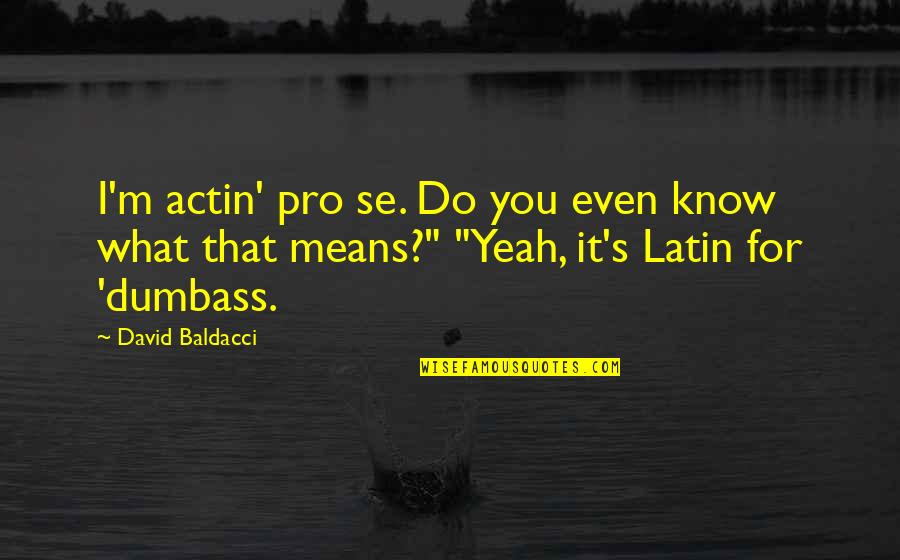 Cavenaugh Quotes By David Baldacci: I'm actin' pro se. Do you even know