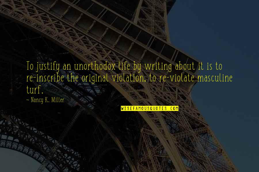 Cavenaugh Quotes By Nancy K. Miller: To justify an unorthodox life by writing about