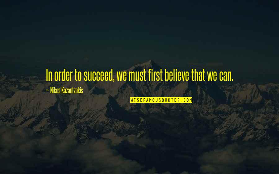 Cavenders Quotes By Nikos Kazantzakis: In order to succeed, we must first believe