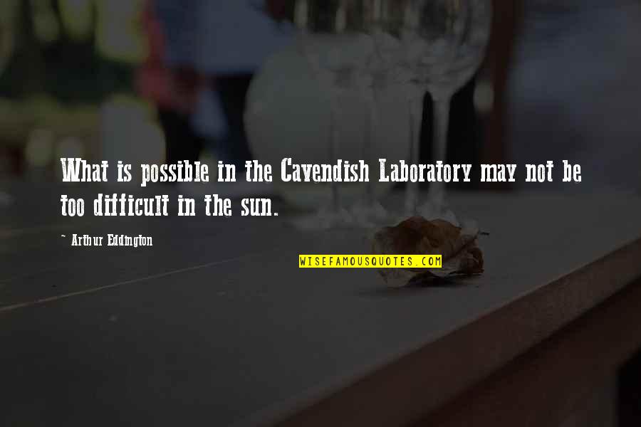 Cavendish Quotes By Arthur Eddington: What is possible in the Cavendish Laboratory may