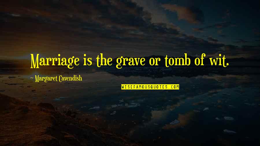 Cavendish Quotes By Margaret Cavendish: Marriage is the grave or tomb of wit.