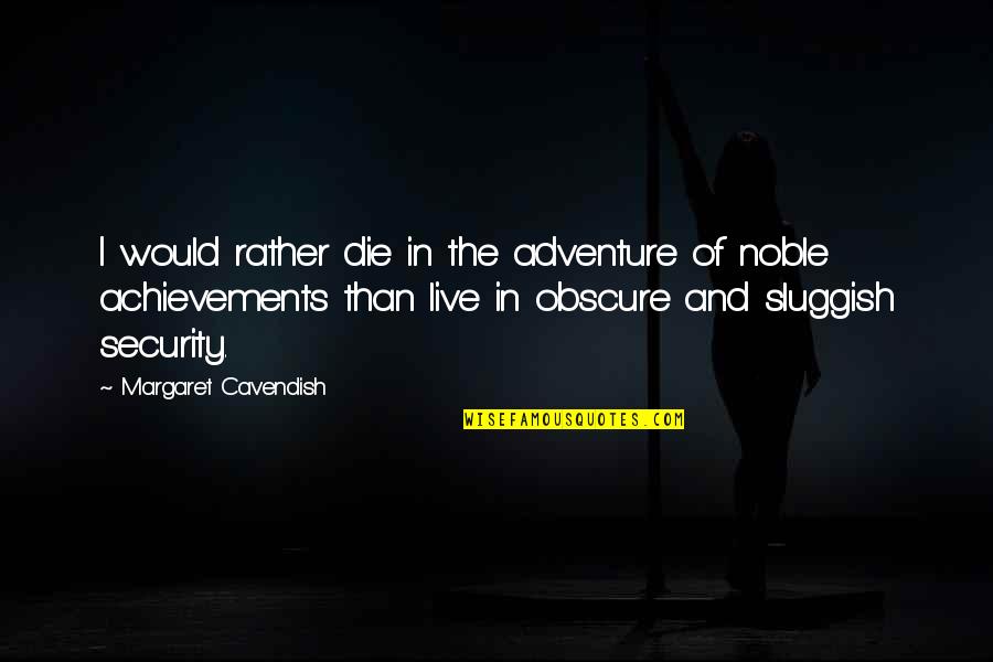 Cavendish Quotes By Margaret Cavendish: I would rather die in the adventure of
