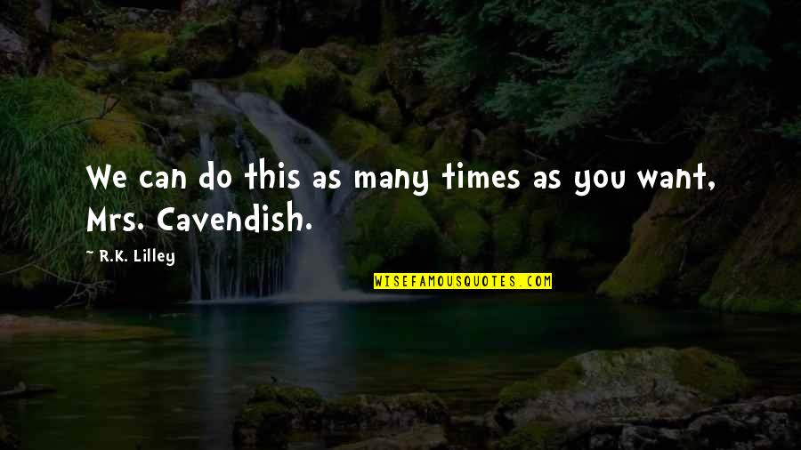 Cavendish Quotes By R.K. Lilley: We can do this as many times as