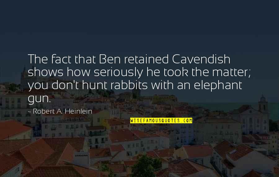 Cavendish Quotes By Robert A. Heinlein: The fact that Ben retained Cavendish shows how