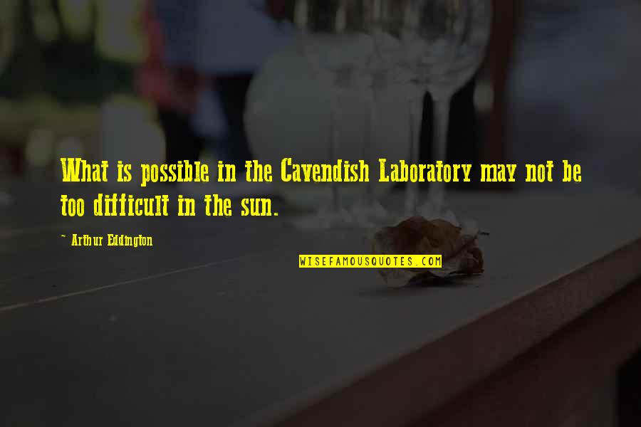 Cavendish's Quotes By Arthur Eddington: What is possible in the Cavendish Laboratory may