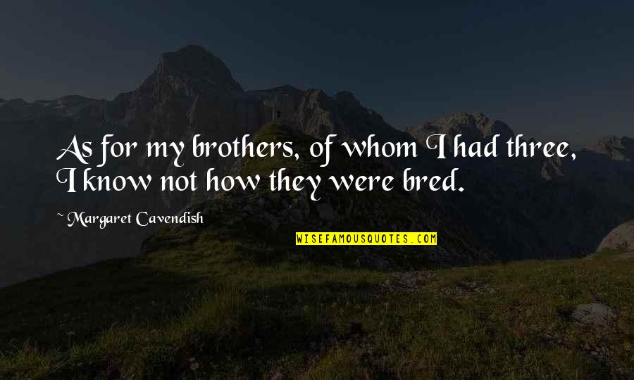 Cavendish's Quotes By Margaret Cavendish: As for my brothers, of whom I had
