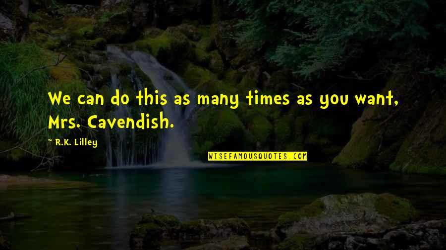 Cavendish's Quotes By R.K. Lilley: We can do this as many times as