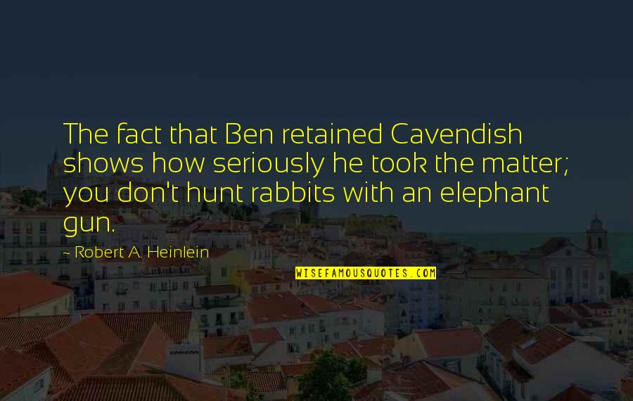 Cavendish's Quotes By Robert A. Heinlein: The fact that Ben retained Cavendish shows how