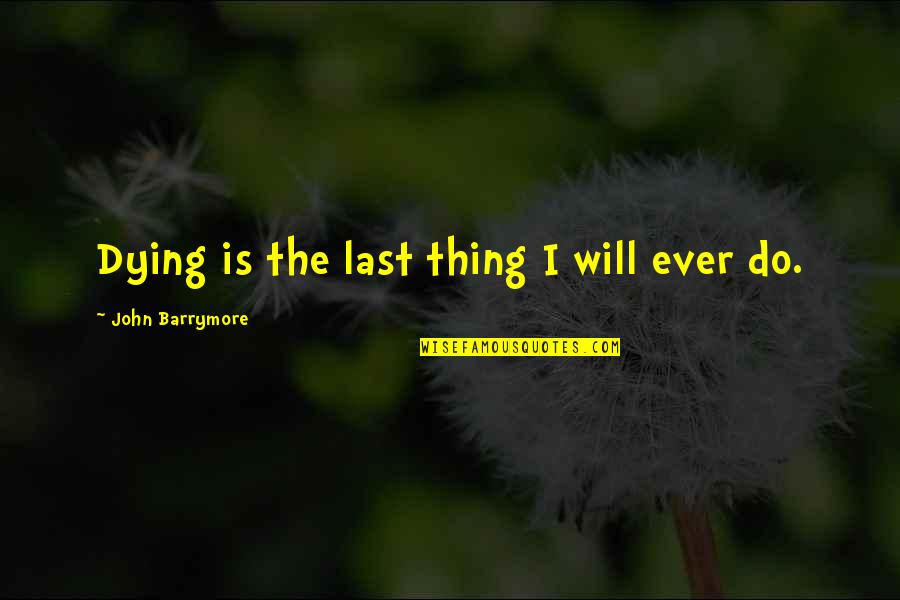 Caveness Photography Quotes By John Barrymore: Dying is the last thing I will ever