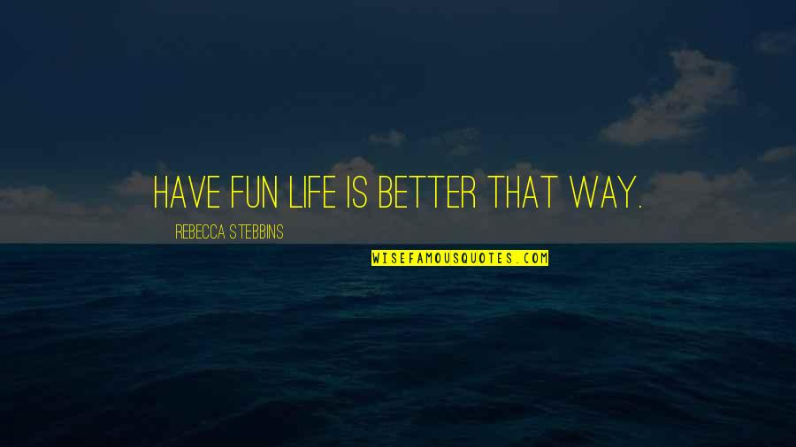 Caveness Photography Quotes By Rebecca Stebbins: Have fun life is better that way.