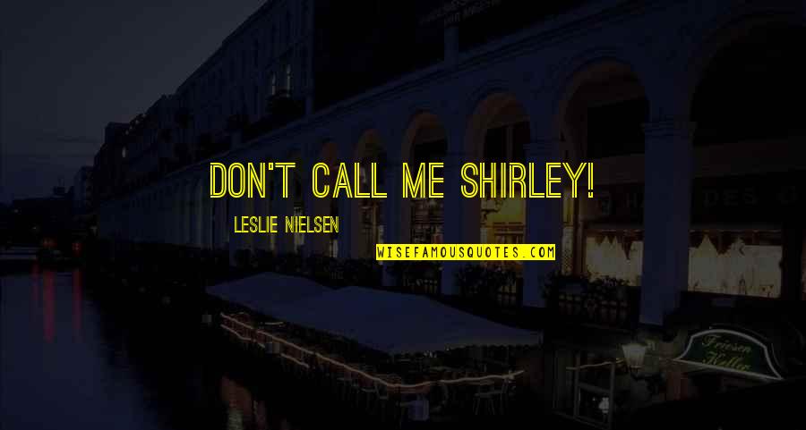 Caveney Panduit Quotes By Leslie Nielsen: Don't call me Shirley! Caveney Panduit Quotes By Leslie Nielsen: Don't call me Shirley!