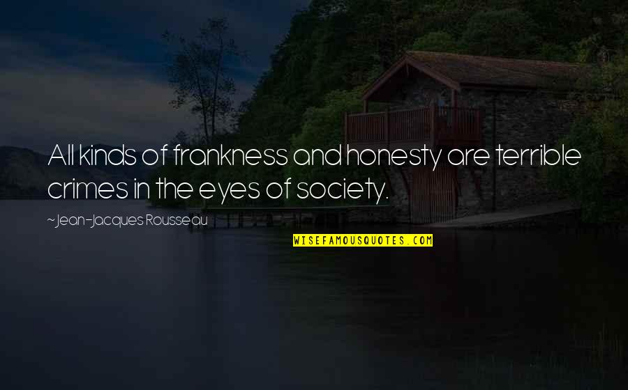 Caveny International Quotes By Jean-Jacques Rousseau: All kinds of frankness and honesty are terrible