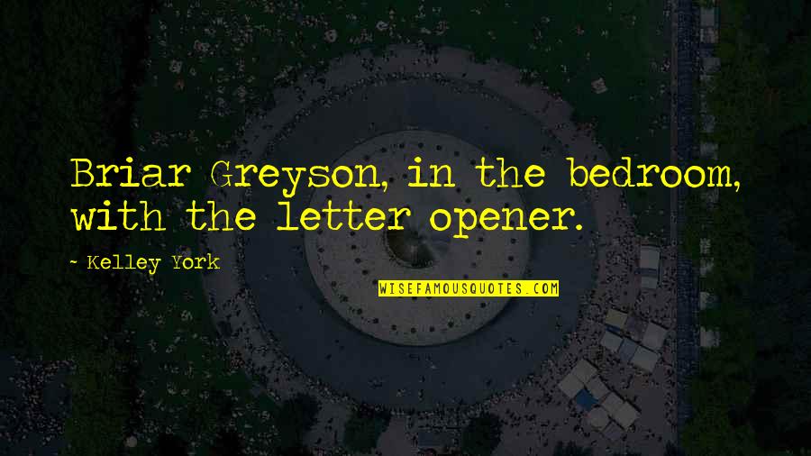 Caveny International Quotes By Kelley York: Briar Greyson, in the bedroom, with the letter