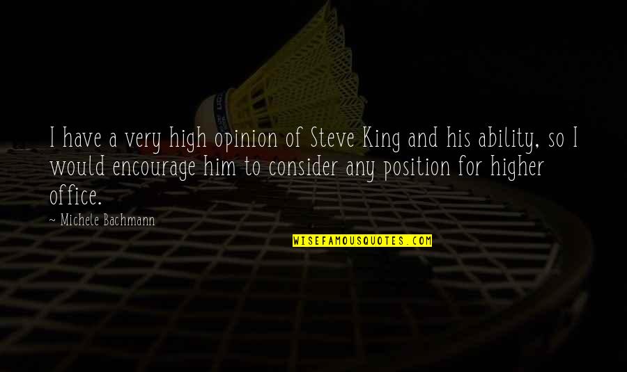 Cavernas Y Quotes By Michele Bachmann: I have a very high opinion of Steve Cavernas Y Quotes By Michele Bachmann: I have a very high opinion of Steve