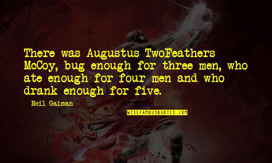 Cavernas Y Quotes By Neil Gaiman: There was Augustus TwoFeathers McCoy, bug enough for Cavernas Y Quotes By Neil Gaiman: There was Augustus TwoFeathers McCoy, bug enough for