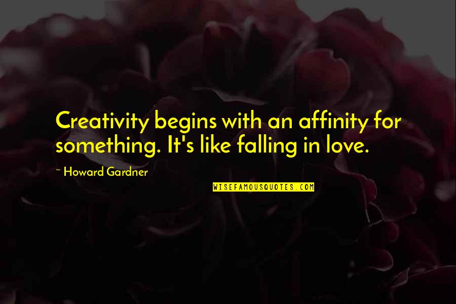 Caverne Du Quotes By Howard Gardner: Creativity begins with an affinity for something. It's