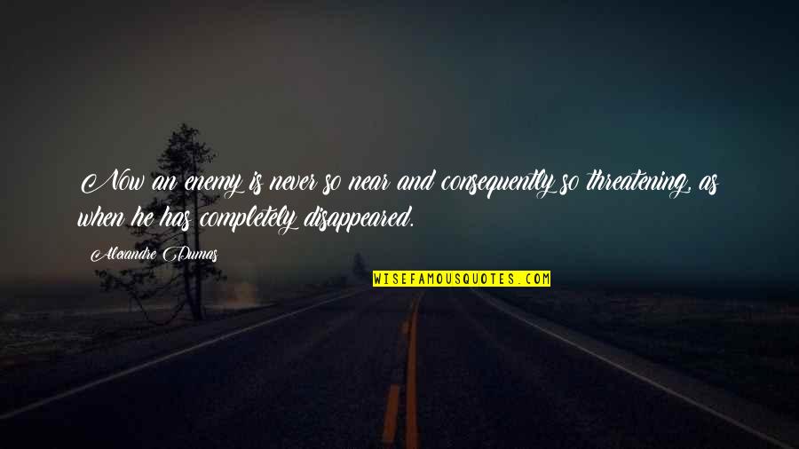 Caverne Platon Quotes By Alexandre Dumas: Now an enemy is never so near and Caverne Platon Quotes By Alexandre Dumas: Now an enemy is never so near and