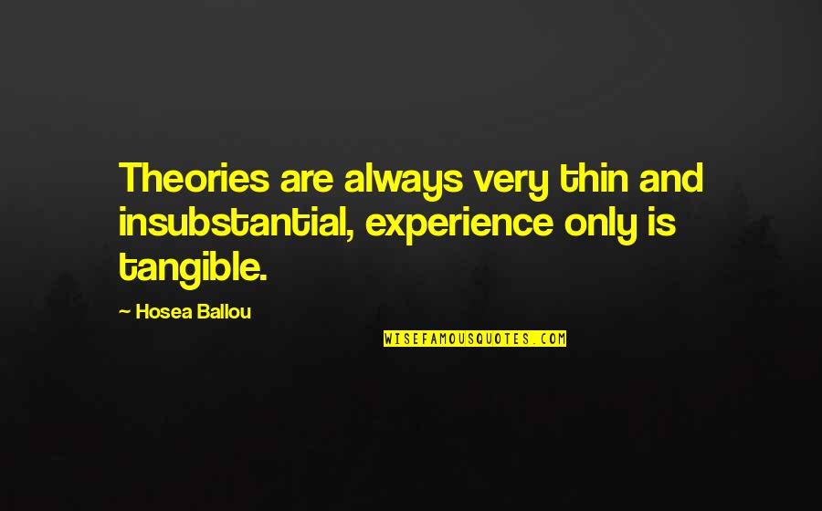 Cavernicola Quotes By Hosea Ballou: Theories are always very thin and insubstantial, experience