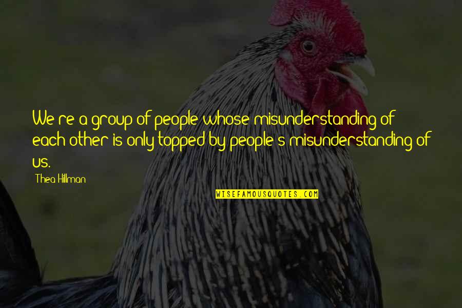 Cavernosal Aspiration Quotes By Thea Hillman: We're a group of people whose misunderstanding of Cavernosal Aspiration Quotes By Thea Hillman: We're a group of people whose misunderstanding of