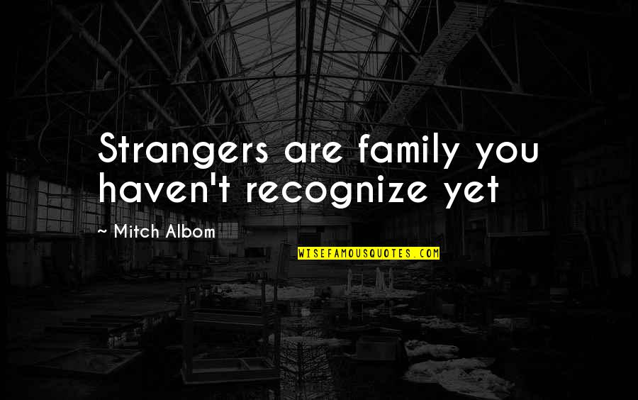 Cavernous Quotes By Mitch Albom: Strangers are family you haven't recognize yet