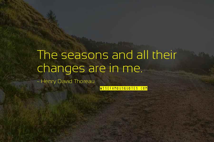Cavernous Sinus Quotes By Henry David Thoreau: The seasons and all their changes are in