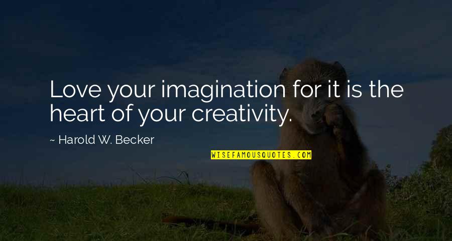 Cavernously Quotes By Harold W. Becker: Love your imagination for it is the heart