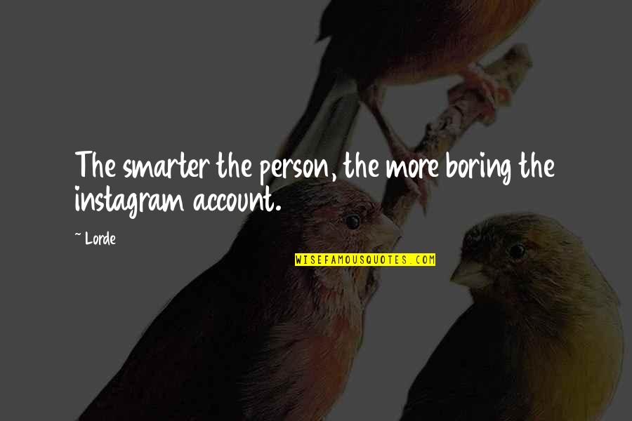 Cavero Cares Quotes By Lorde: The smarter the person, the more boring the