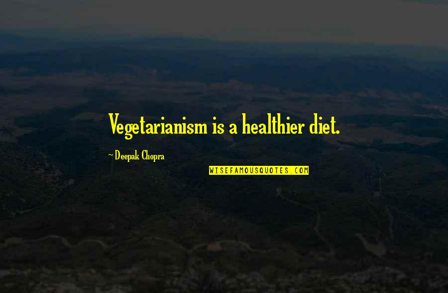 Caversham House Quotes By Deepak Chopra: Vegetarianism is a healthier diet. Caversham House Quotes By Deepak Chopra: Vegetarianism is a healthier diet.