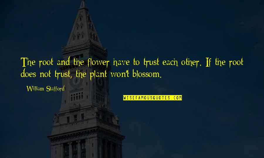 Caversham House Quotes By William Stafford: The root and the flower have to trust Caversham House Quotes By William Stafford: The root and the flower have to trust