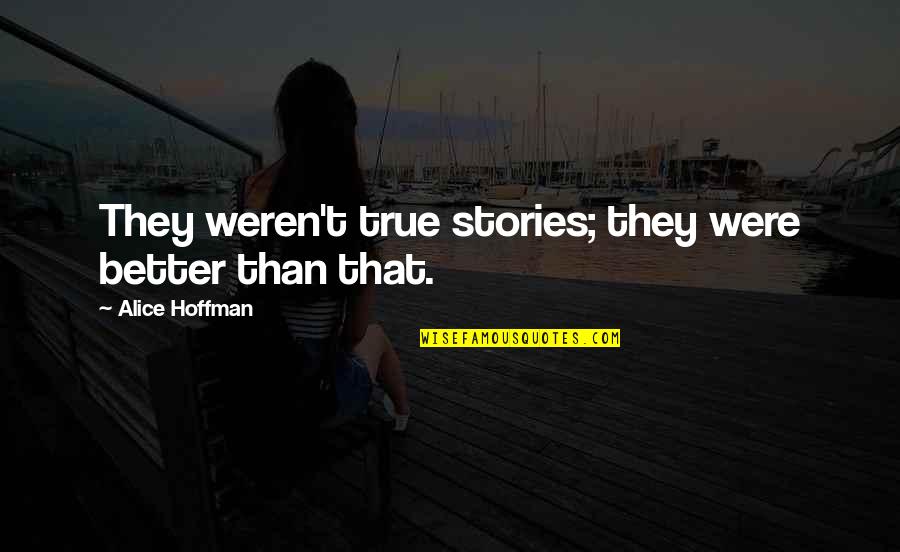 Caverson Pest Quotes By Alice Hoffman: They weren't true stories; they were better than Caverson Pest Quotes By Alice Hoffman: They weren't true stories; they were better than