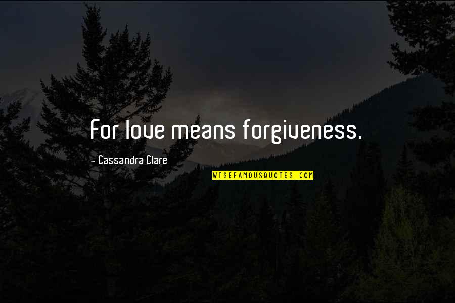 Caverson Pest Quotes By Cassandra Clare: For love means forgiveness. Caverson Pest Quotes By Cassandra Clare: For love means forgiveness.