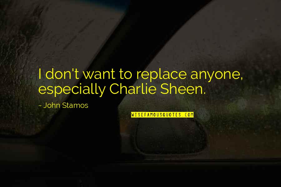 Caverson Pest Quotes By John Stamos: I don't want to replace anyone, especially Charlie