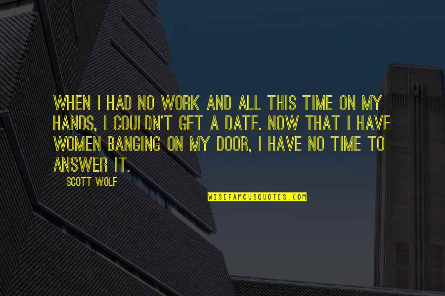 Caverson Pest Quotes By Scott Wolf: When I had no work and all this Caverson Pest Quotes By Scott Wolf: When I had no work and all this