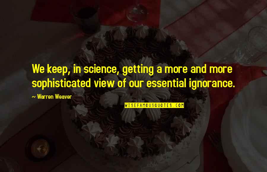 Caves Of Androzani Quotes By Warren Weaver: We keep, in science, getting a more and Caves Of Androzani Quotes By Warren Weaver: We keep, in science, getting a more and