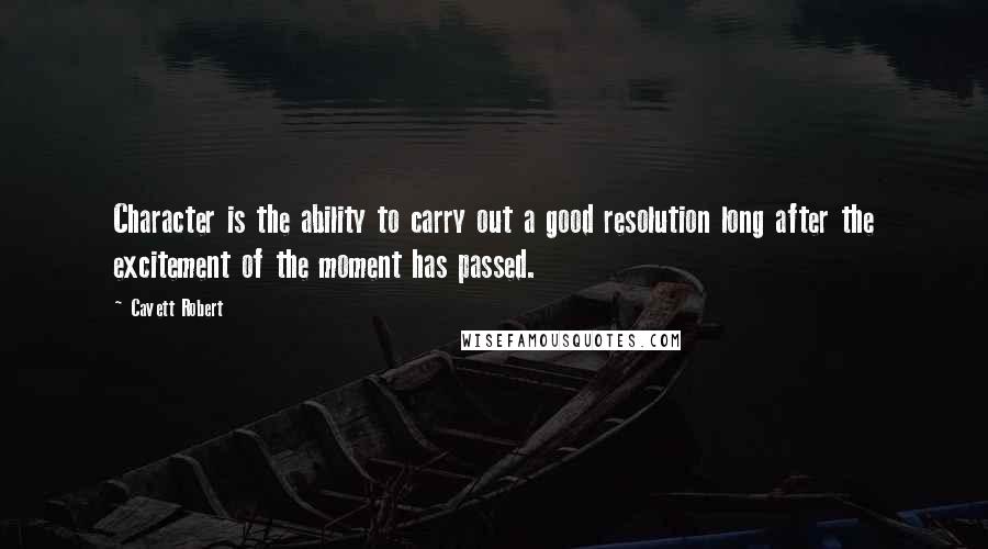 Cavett Robert quotes: Character is the ability to carry out a good resolution long after the excitement of the moment has passed.