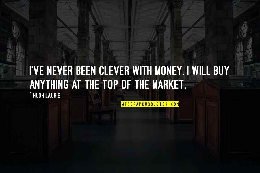 Cavett Roberts Quotes By Hugh Laurie: I've never been clever with money. I will