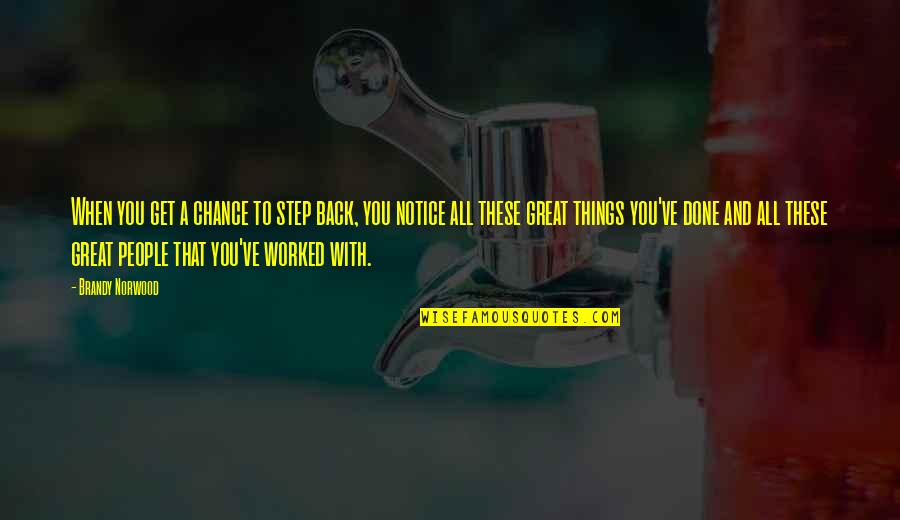 Cavey Rossbach Quotes By Brandy Norwood: When you get a chance to step back, Cavey Rossbach Quotes By Brandy Norwood: When you get a chance to step back,