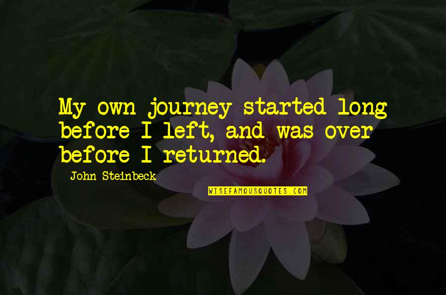 Caviar Dreams Quotes By John Steinbeck: My own journey started long before I left,