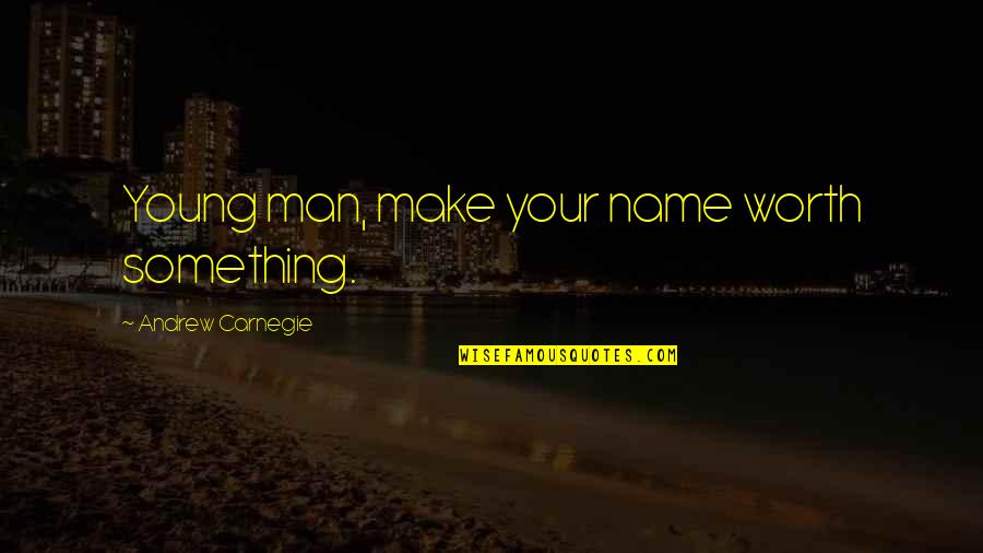 Caviar Star Quotes By Andrew Carnegie: Young man, make your name worth something.