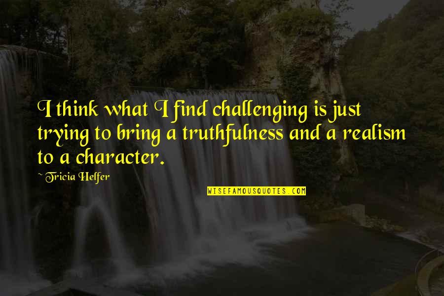 Caviars Club Quotes By Tricia Helfer: I think what I find challenging is just