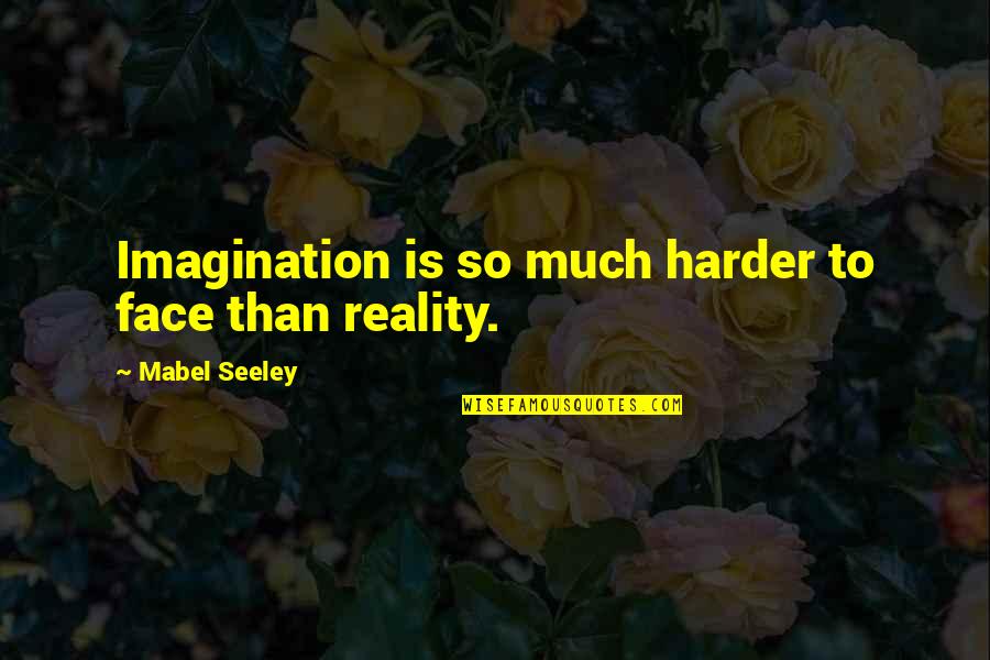 Caviarsf Quotes By Mabel Seeley: Imagination is so much harder to face than