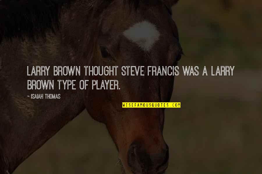 Caviglia Legamenti Quotes By Isaiah Thomas: Larry Brown thought Steve Francis was a Larry
