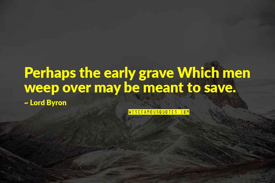 Caviglie Food Quotes By Lord Byron: Perhaps the early grave Which men weep over